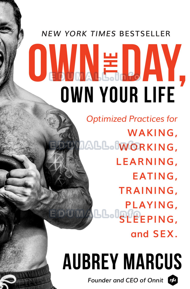 Aubrey Marcus - Own the Day, Own Your Life: Optimized Practices for Waking, Working, Learning, Eating, Training, Playing, Sleeping, and Sex
