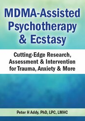Peter H Addy - MDMA-Assisted Psychotherapy & Ecstasy: Cutting-Edge Research, Assessment & Intervention for Trauma, Anxiety & More