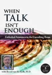Psychotherapy Networker Symposium: When Talk Isn’t Enough: Embodied Awareness in the Consulting Room with Bessel van der Kolk, M.D. - Bessel Van der Kolk