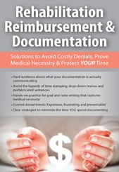 Rehabilitation Reimbursement & Documentation: Solutions to Avoid Costly Denials, Prove Medical Necessity & Protect YOUR Time - Megan Reavis