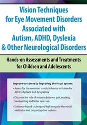 Vision Techniques for Eye Movement Disorders Associated with Autism, ADHD, Dyslexia & Other Neurological Disorders: Hands-on Assessments and Treatments for Children and Adolescents - Robert Constantine