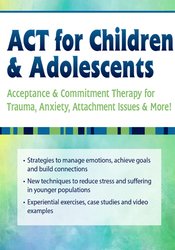 ACT for Children & Adolescents: Acceptance & Commitment Therapy for Trauma, Anxiety, Attachment Issues & More! - Timothy Gordon