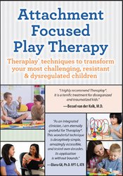 Attachment Focused Play Therapy: Theraplay® Techniques to Transform Your Most Challenging, Resistant & Dysregulated Children - Dafna Lender