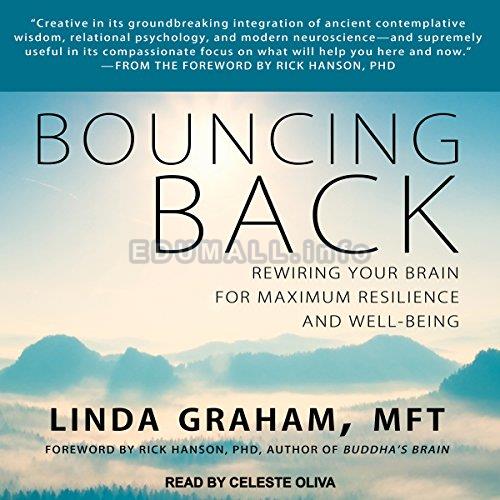 Bouncing Back: Rewire the Brain for Resilience and Post-Traumatic Growth - Linda Graham