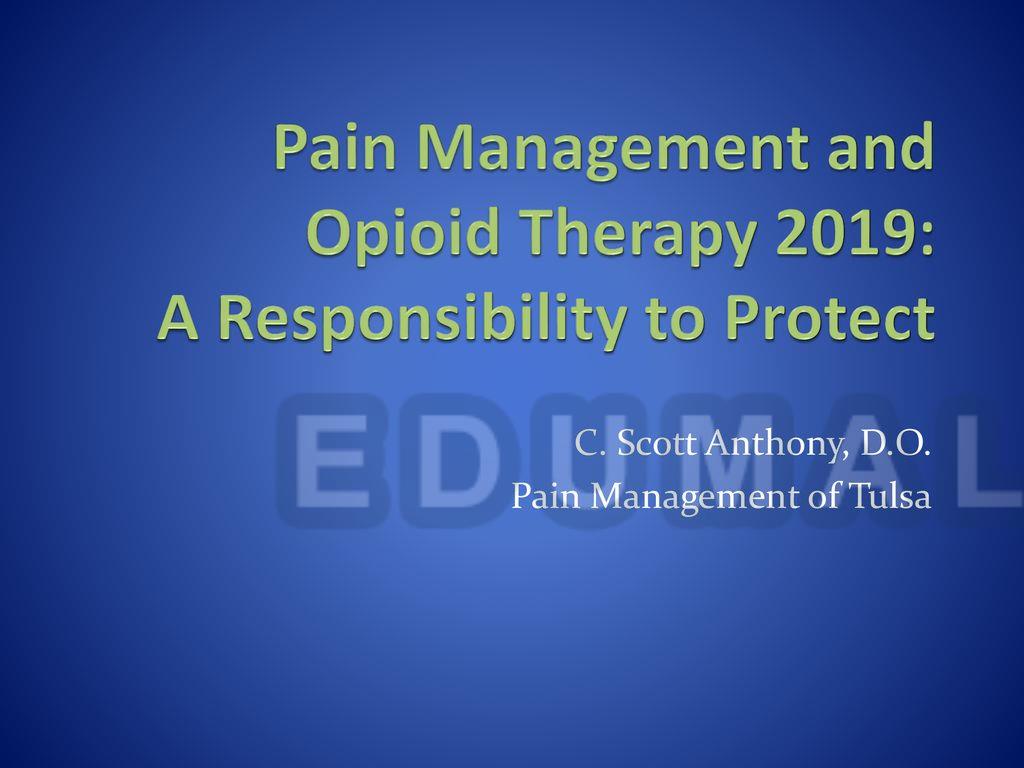 C. Scott Anthony - Pain Management & Opioid Therapy 2019: A Responsibility to Protect