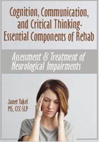 Cognition, Communication, & Critical Thinking - Essential Components of Rehab: Assessment & Treatment of Neurological Impairments - Jane Yakel
