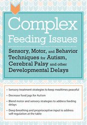 Complex Feeding Issues: Sensory, Motor, and Behavior Techniques for Autism, Cerebral Palsy and other Developmental Delays - Jessica Hunt