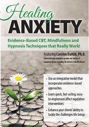 Healing Anxiety: Evidence-Based CBT, Mindfulness and Hypnosis Techniques that Really Work! - Carolyn Daitch