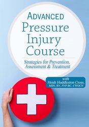 Heidi Huddleston Cross - Advanced Pressure Injury Course: Strategies for Prevention, Assessment & Treatment