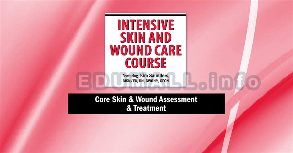 Intensive Skin and Wound Care Course Day 1: Core Skin & Wound Assessment & Treatment - Kim Saunders