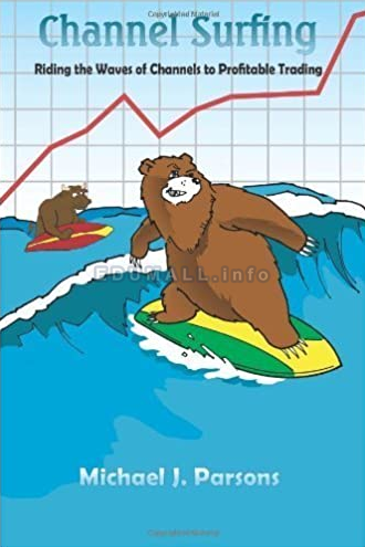 Michael Parsons - Channel Surfing. Riding the Waves of Channels to Profitable Trading