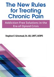 Dr. Stephen F Grinstead - The New Rules for Treating Chronic Pain - Addiction-Free Solutions in the Era of Opioid Crisis